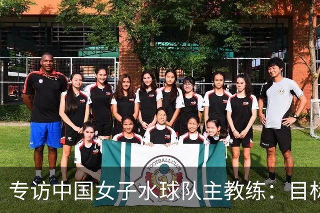 专访中国女子水球队主教练：目标始终是奥运奖牌